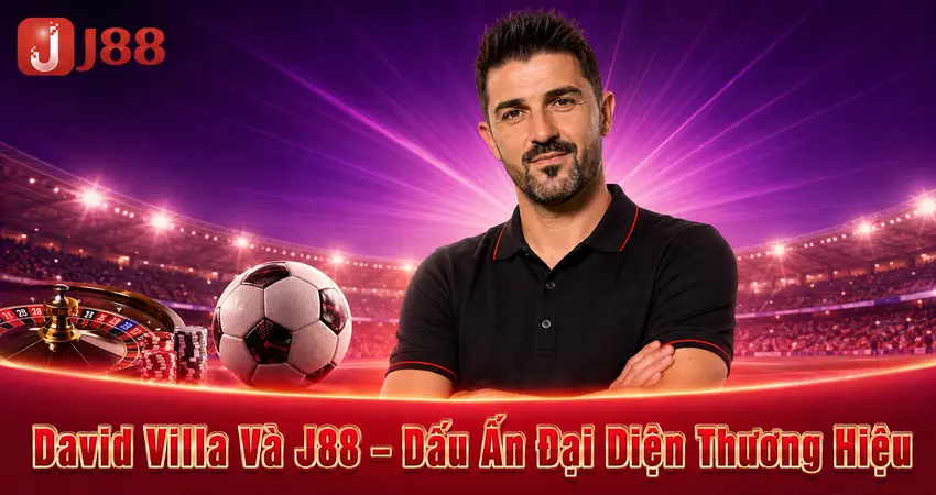 David Villa Và J88 – Dấu Ấn Đại Diện Thương Hiệu